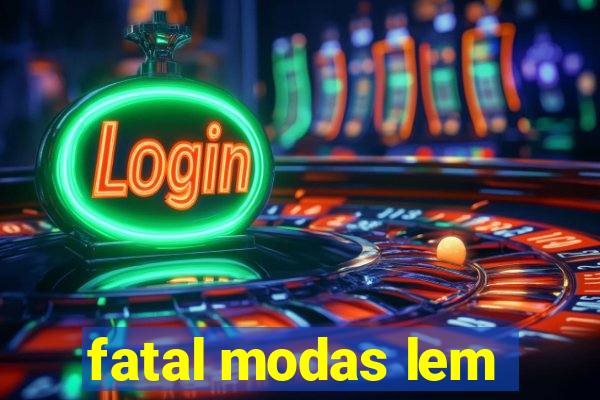 fatal modas lem